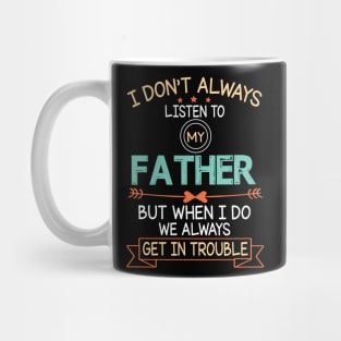 I Don't Always Listen To My Father But When I Do We Always Get In Trouble Happy Father July 4th Day Mug